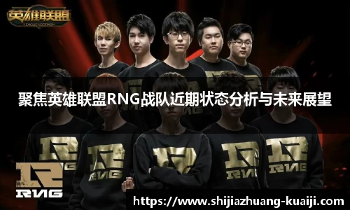 聚焦英雄联盟RNG战队近期状态分析与未来展望